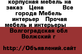 корпусная мебель на заказ › Цена ­ 100 - Все города Мебель, интерьер » Прочая мебель и интерьеры   . Волгоградская обл.,Волжский г.